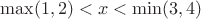 $\max(1,2) < x <\min(3,4) $