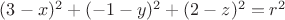 $(3-x)^2+(-1-y)^2+(2-z)^2=r^2$