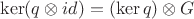 $\ker (q\otimes id)=(\ker q)\otimes G$