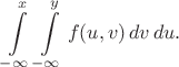$$\int\limits_{-\infty}^x \int\limits_{-\infty}^y f(u,v)\, dv\, du.$$