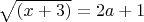 $\sqrt{\left(x+3\right)} = 2a+1$