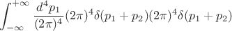 $$\int_{-\infty}^{+\infty}\frac{d^4p_1}{(2\pi)^4}(2\pi)^4\delta(p_1+p_2)(2\pi)^4\delta(p_1+p_2)$$
