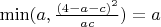 $\min (a, \frac {(4-a-c)^2} {ac})=a$