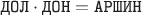$\texttt{ДОЛ}\cdot\texttt{ДОН}=\texttt{АРШИН}$