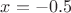 $x=-0.5$