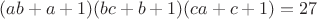 $(ab+a+1)(bc+b+1)(ca+c+1)=27$
