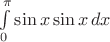 $\int\limits_0^{\pi}\sin x\sin x\,dx$