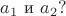 $a_1 $ и $ a_2 ?$