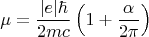 $$\mu=\frac{|e|\hbar}{2mc}\left( 1+\frac{\alpha}{2\pi}\right)$$