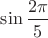 $\sin\dfrac{2\pi}{5}$