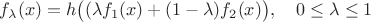 $f_\lambda(x)=h\big((\lambda f_1(x)+(1-\lambda) f_2(x)\big),\quad 0\le\lambda\le 1$