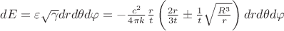 $dE = \varepsilon \sqrt{\gamma} dr d\theta d\varphi = - \frac{c^2}{4 \pi k} \frac{r}{t} \left( \frac{2 r}{3 t} \pm \frac{1}{t}\sqrt{\frac{R^3}{r}} \right) dr d\theta d\varphi$
