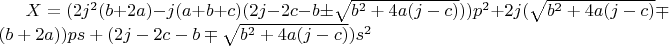 $  X=(2j^2(b+2a)-j(a+b+c)(2j-2c-b\pm\sqrt{b^2+4a(j-c)}))p^2+2j(\sqrt{b^2+4a(j-c)}\mp(b+2a))ps+(2j-2c-b\mp\sqrt{b^2+4a(j-c)})s^2  $