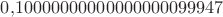 $0{,}10000000000000000099947$