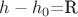$h-h_0$=R