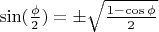 $\sin(\frac {\phi} {2})=\pm\sqrt{\frac {1-\cos\phi} {2}}$