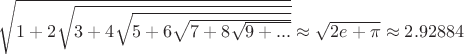 $\sqrt{1+2\sqrt{3+4\sqrt{5+6\sqrt{7+8\sqrt{9+...}}}}}\approx \sqrt{2e+\pi }\approx2.92884$