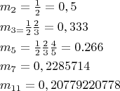 \[
\begin{gathered}
  m_2  = \tfrac{1}
{2} = 0,5 \hfill \\
  m_{3 = } \tfrac{1}
{2}\tfrac{2}
{3} = 0,333 \hfill \\
  m_5  = \tfrac{1}
{2}\tfrac{2}
{3}\tfrac{4}
{5} = 0.266 \hfill \\
  m_7  = 0,2285714 \hfill \\
  m_{11}  = 0,20779220778 \hfill \\ 
\end{gathered} 
\]