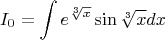 $$
I_0  = \int {e^{\root 3 \of x } } \sin \root 3 \of x dx
$$