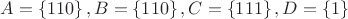$A=\left\{110\right\}, B=\left\{110\right\}, C=\left\{111\right\}, D=\left\{1\right\}$