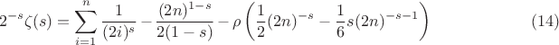$$
2^{-s} \zeta (s)=\sum _{i=1}^n \frac{1}{(2 i)^s}-\frac{(2 n)^{1-s}}{2 (1-s)}-\rho \left(\frac{1}{2} (2 n)^{-s}-\frac{1}{6} s (2 n)^{-s-1}\right) \qquad\qquad\qquad(14)
$$