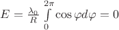 $E = \frac{{{\lambda _0}}}{R}\int\limits_0^{2\pi } {\cos \varphi d\varphi  = 0} 
\end{array}$