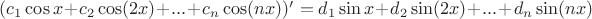 $(c_1\cos x+c_2\cos(2x)+...+c_n\cos(nx))'=d_1\sin x+d_2\sin(2x)+...+d_n\sin(nx)$ $(c_1\cos x+c_2\cos(2x)+...+c_n\cos(nx))'=d_1\sin x+d_2\sin(2x)+...+d_n\sin(nx)$