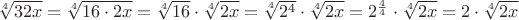 $\sqrt[4]{32x}=\sqrt[4]{16\cdot 2x}=\sqrt[4]{16}\cdot \sqrt[4]{2x}=\sqrt[4]{2^4}\cdot \sqrt[4]{2x}=2^{\frac44}\cdot \sqrt[4]{2x}=2\cdot \sqrt[4]{2x}$