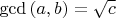 $\gcd{(a,b)}=\sqrt{c}$