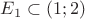 $E_1 \subset (1;2)$