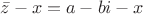 $\bar{z}-x=a-bi-x$