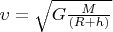 $\upsilon= \sqrt {G{\frac{M}{(R + h)}}}}$