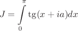 $$J=\int\limits_{0}^{\pi} \tg (x+ia) dx$$