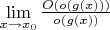 $\lim\limits_{x\to x_0}\tfrac{O(o(g(x)))}{o(g(x))}$