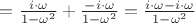 $ = \frac {i \cdot \omega} {1 - \omega^2} + \frac {-i \cdot \omega} {1 - \omega^2} = \frac {i \cdot \omega - i \cdot \omega} {1 - \omega^2} $