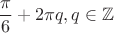 $$ \frac{\pi}{6}+2 \pi q, q \in \mathbb{Z}$$