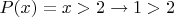 $P(x) = x > 2 \to 1 > 2$