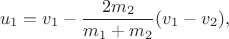 $$u_1 = v_1 - \frac{2m_2}{m_1 + m_2}(v_1 - v_2),$$