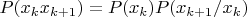 $P(x_k x_{k+1})=P(x_k) P(x_{k+1}/x_k)$