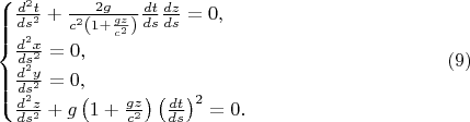$$\begin{cases}\frac{d^2t}{ds^2}+\frac{2g}{c^2\left(1+\frac{gz}{c^2}\right)}\frac{dt}{ds}\frac{dz}{ds}=0,\\ \frac{d^2x}{ds^2}=0,\\ \frac{d^2y}{ds^2}=0,\\ \frac{d^2z}{ds^2}+g\left(1+\frac{gz}{c^2}\right)\left(\frac{dt}{ds}\right)^2=0.\end{cases}\eqno{(9)}$$
