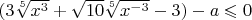 $(3\sqrt[5]{x^3}+\sqrt{10}\sqrt[5]{x^{-3}}-3)-a}\leqslant 0$