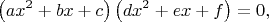 $$\left(a x^{2} + b x +c\right) \left(d x^{2} + e x +f\right) = 0,$$
