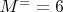 $ M^= =6 $