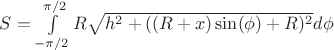 $S=\int\limits^{\pi/2}_{-\pi/2}R{\sqrt{{h^2+{((R+x)\sin(\phi) + R)^2}}}d\phi$