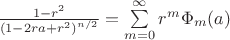 $\frac{1-r^2}{{(1-2ra+r^2)}^{n/2}}=\sum\limits_{m=0}^\infty r^m \Phi_m(a)$