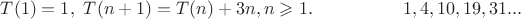 $T(1)=1,\  T(n+1)=T(n)+3n,   n\geqslant 1. \hspace{50pt}   1,4,10,19,31...$