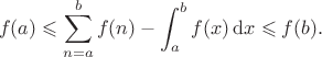 $$f(a)\leqslant\sum_{n=a}^{b}f(n)-\int_{a}^{b}f(x)\,\mathrm{d}x\leqslant f(b).$$