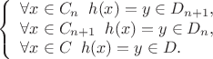$$\left\{
\begin{array}{lcl}
\forall x\in C_n \;\; h(x)=y\in D_{n+1}, \\
\forall x\in C_{n+1} \;\; h(x)=y\in D_n, \\
\forall x\in C \;\; h(x)=y\in D.
\end{array}
\right.$$