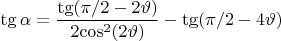 $
\rm tg \, \alpha = 
\dfrac {\rm tg (\pi/2-2\vartheta) } {2 cos^2 (2\vartheta)} - {\rm tg (\pi/2-4\vartheta) }
$