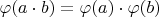 $\varphi(a \cdot b) = \varphi(a) \cdot \varphi(b)$